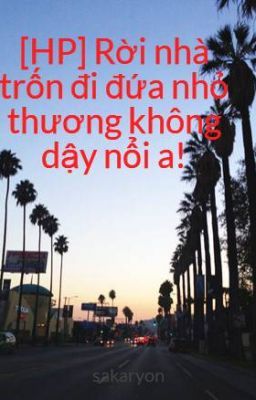 [HP] Rời nhà trốn đi  đứa nhỏ thương không dậy nổi a!