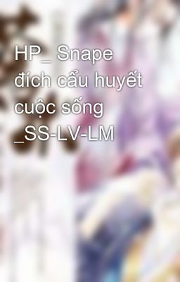 HP_ Snape đích cẩu huyết cuộc sống _SS-LV-LM