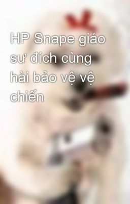 HP Snape giáo sư đích cùng hài bảo vệ vệ chiến