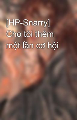 [HP-Snarry] Cho tôi thêm một lần cơ hội