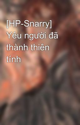 [HP-Snarry] Yêu người đã thành thiên tính