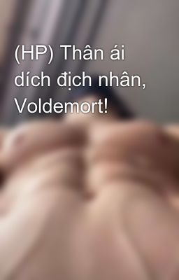 (HP) Thân ái dích địch nhân, Voldemort!