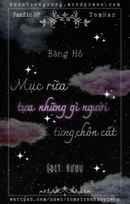 [HP] [TomHar] [Edit] Mục Rữa Tựa Những Gì Người Từng Chôn Cất (Hoàn)