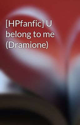 [HPfanfic] U belong to me (Dramione)