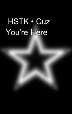  HSTK • Cuz You're Here 