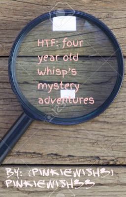 HTF: four year old Whisp's mystery adventures