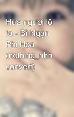 Hứa ngươi lôi ta - Bỉ Ngạn Phi Hoa (nothing_nhh convert)