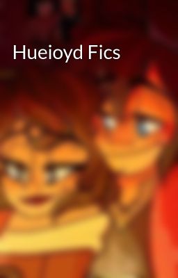 Hueioyd Fics