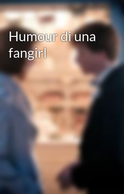 Humour di una fangirl