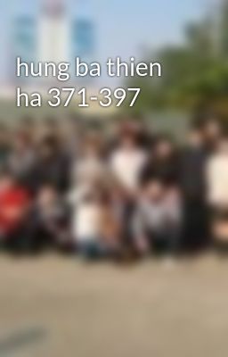 hung ba thien ha 371-397