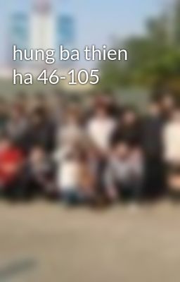 hung ba thien ha 46-105