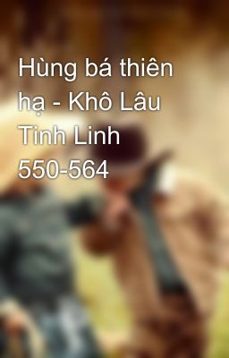 Hùng bá thiên hạ - Khô Lâu Tinh Linh 550-564