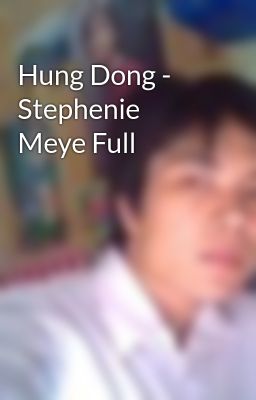 Hung Dong - Stephenie Meye Full
