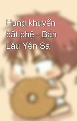 Hung khuyển bất phệ - Bán Lâu Yên Sa