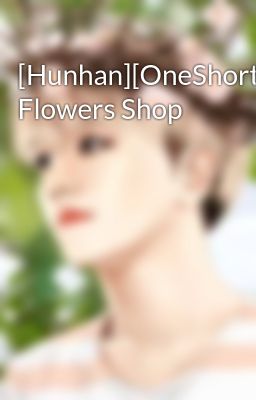 [Hunhan][OneShort] Flowers Shop