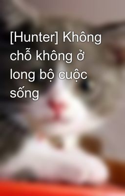 [Hunter] Không chỗ không ở long bộ cuộc sống