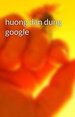 huong dan dung google