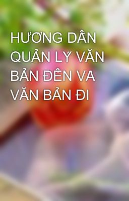 HƯỚNG DẪN QUẢN LÝ VĂN BẢN ĐẾN VÀ VĂN BẢN ĐI