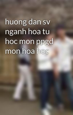 huong dan sv nganh hoa tu hoc mon ppgd mon hoa hoc