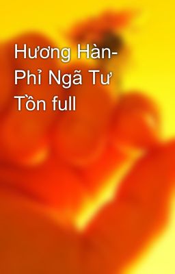 Hương Hàn- Phỉ Ngã Tư Tồn full