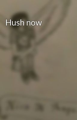 Hush now