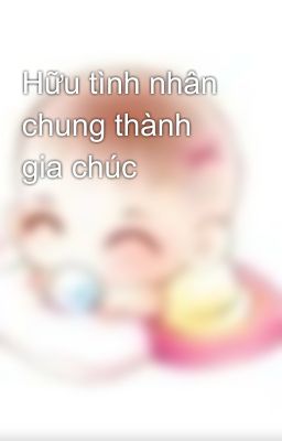 Hữu tình nhân chung thành gia chúc