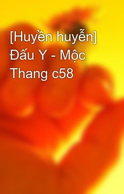 [Huyền huyễn] Đấu Y - Mộc Thang c58