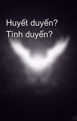 Huyết duyến? Tình duyến?