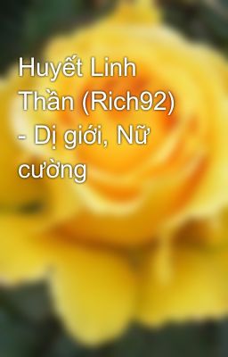 Huyết Linh Thần (Rich92) - Dị giới, Nữ cường