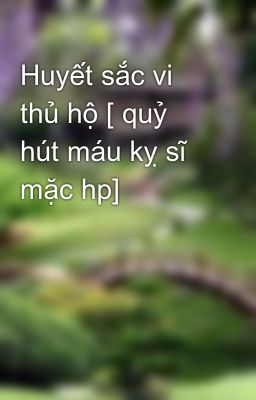 Huyết sắc vi thủ hộ [ quỷ hút máu kỵ sĩ mặc hp]