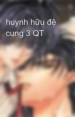 huynh hữu đệ cung 3 QT