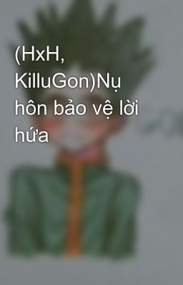 (HxH, KilluGon)Nụ hôn bảo vệ lời hứa