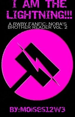 I AM THE LIGHTNING!!! (A RWBY Fanfic: Nora's Brother Reader) Vol.2