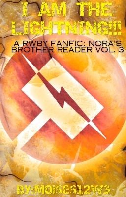 I AM THE LIGHTNING!!! (A RWBY Fanfic: Nora's Brother Reader) Vol.3