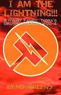 I AM THE LIGHTNING!!! (A RWBY Fanfic: Nora's Brother Reader) Vol.4