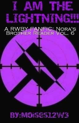 I AM THE LIGHTNING!!! (A RWBY Fanfic: Nora's Brother Reader) Vol.6