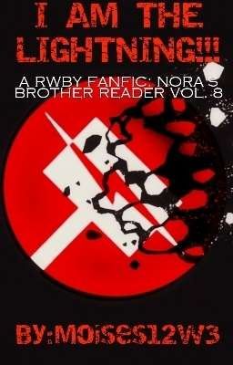 I AM THE LIGHTNING!!! (A RWBY Fanfic: Nora's Brother Reader) Vol. 8