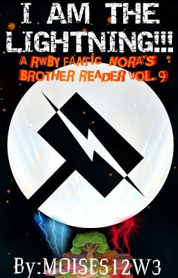 I AM THE LIGHTNING!!! (A RWBY Fanfic: Nora's Brother Reader) Vol.9