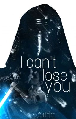 ✔ I Can't Lose You // Reylo // Gingerpilot // Star Wars