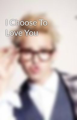 I Choose To Love You