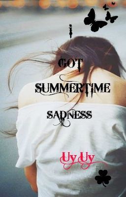 I got a summertime sadness (Em đã cảm nhận được mùa hè buồn đó) -Uy uy