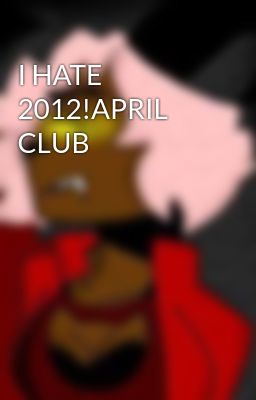 I HATE 2012!APRIL CLUB