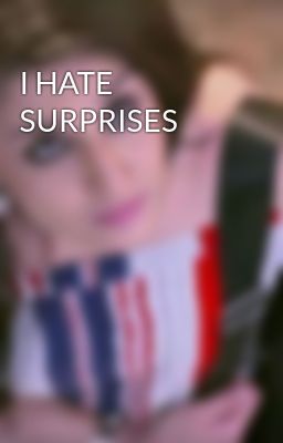 I HATE SURPRISES