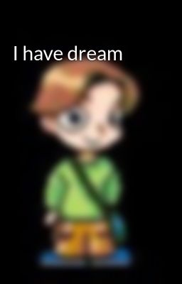 I have dream