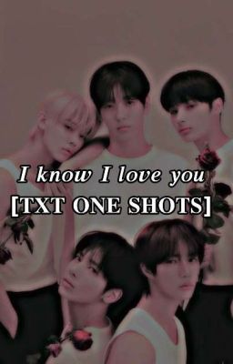 i know i love you {txt one shots} 