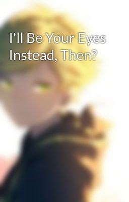 I'll Be Your Eyes Instead, Then? 