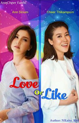 I._ Love OR Like!? (AnnCheer Fanfic)_( 82 Chương - Hết!).