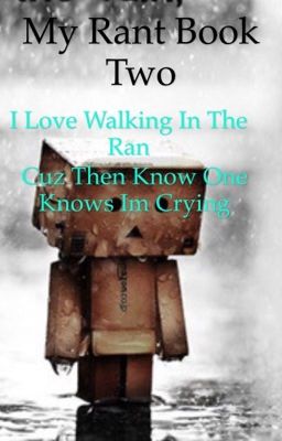 I love walking in the rain. Cuz know one knows I'm crying.. (rant book two.)