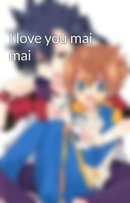 I love you mai mai