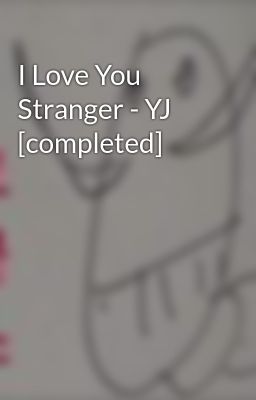 I Love You Stranger - YJ [completed]